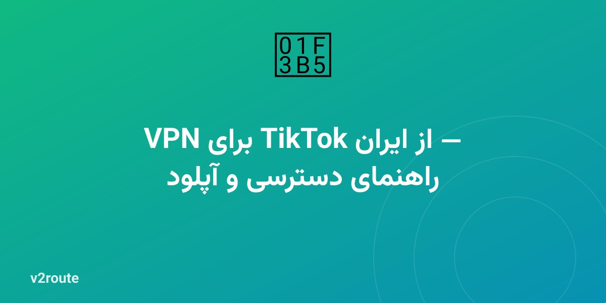 VPN برای TikTok از ایران — راهنمای دسترسی و آپلود